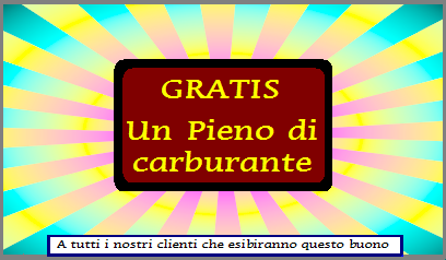  GRATIS UN PIENO DI CARBURANTE 
AI CLIENTI CHE ESIBISCONO QUESTO BUONO